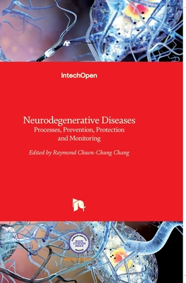 Neurodegenerative Diseases: Processes, Prevention, Protection and Monitoring - Chang, Raymond Chuen-Chung (Editor)