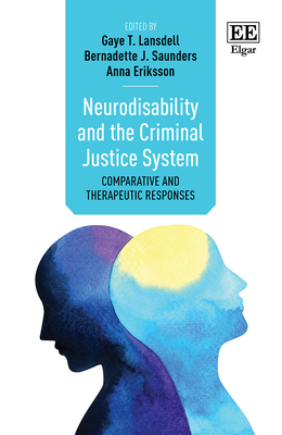 Neurodisability and the Criminal Justice System: Comparative and Therapeutic Responses - Lansdell, Gaye T (Editor), and Saunders, Bernadette J (Editor), and Eriksson, Anna (Editor)