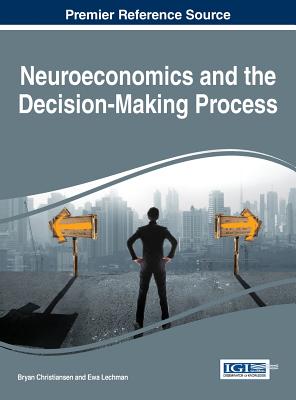 Neuroeconomics and the Decision-Making Process - Christiansen, Bryan (Editor), and Lechman, Ewa (Editor)