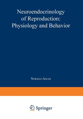 Neuroendocrinology of Reproduction: Physiology and Behavior - Adler, Norman (Editor)