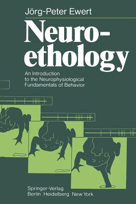 Neuroethology: An Introduction to the Neurophysiological Fundamentals of Behavior - Ewert, J -P