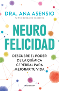 Neurofelicidad: Descubre El Poder de la Qu?mica Cerebral Para Mejorar Tu Vida / Neuro-Happiness: Discover the Power of Brain Chemistry for a Better Life