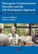 Neurogenic Communication Disorders and the Life Participation Approach: The Social Imperative in Supporting Individuals and Families