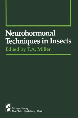 Neurohormonal Techniques in Insects - Miller, T a (Editor), and Fraenkel, G S (Foreword by)