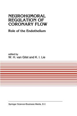 Neurohumoral Regulation of Coronary Flow: Role of the Endothelium - van Gilst, W. H. (Wiek) (Editor), and Lie, K.J. (Editor)