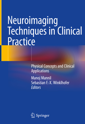 Neuroimaging Techniques in Clinical Practice: Physical Concepts and Clinical Applications - Mannil, Manoj (Editor), and Winklhofer, Sebastian F -X (Editor)