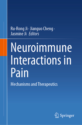 Neuroimmune Interactions in Pain: Mechanisms and Therapeutics - Ji, Ru-Rong (Editor), and Cheng, Jianguo (Editor), and Ji, Jasmine (Editor)