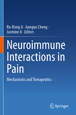 Neuroimmune Interactions in Pain: Mechanisms and Therapeutics - Ji, Ru-Rong (Editor), and Cheng, Jianguo (Editor), and Ji, Jasmine (Editor)