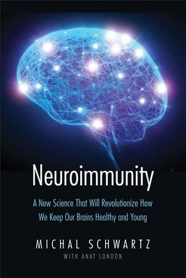 Neuroimmunity: A New Science That Will Revolutionize How We Keep Our Brains Healthy and Young - Schwartz, Michal, and London, Anat, and Lindvall, Olle (Foreword by)