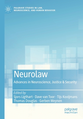 Neurolaw: Advances in Neuroscience, Justice & Security - Ligthart, Sjors (Editor), and van Toor, Dave (Editor), and Kooijmans, Tijs (Editor)