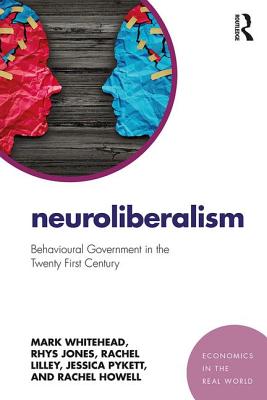 Neuroliberalism: Behavioural Government in the Twenty-First Century - Whitehead, Mark, and Jones, Rhys, and Lilley, Rachel