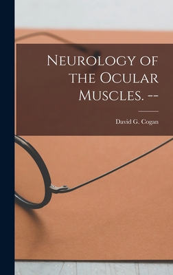 Neurology of the Ocular Muscles. -- - Cogan, David G (David Glendenning) (Creator)