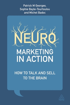 Neuromarketing in Action: How to Talk and Sell to the Brain - Georges, Patrick M, and Bayle-Tourtoulou, Anne-Sophie, and Badoc, Michel