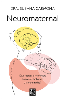 Neuromaternal: Qu Le Pasa a Mi Cerebro Durante El Embarazo Y La Maternidad? / Neuromaternal: What Happens to My Brain During Pregnancy and Motherhood? - Carmona, Dr.