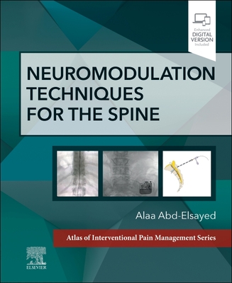 Neuromodulation Techniques for the Spine: A Volume in the Atlas of Interventional Pain Management Series - Abd-Elsayed, Alaa, MD, MPH