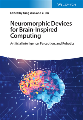 Neuromorphic Devices for Brain-inspired Computing: Artificial Intelligence, Perception, and Robotics - Wan, Qing (Editor), and Shi, Yi (Editor)