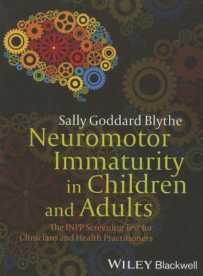 Neuromotor Immaturity in Children and Adults: The INPP Screening Test for Clinicians and Health Practitioners - Blythe, Sally Goddard