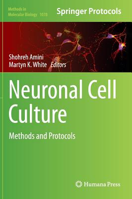 Neuronal Cell Culture: Methods and Protocols - Amini, Shohreh (Editor), and White, Martyn K (Editor)