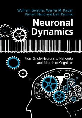 Neuronal Dynamics: From Single Neurons to Networks and Models of Cognition - Gerstner, Wulfram, and Kistler, Werner M., and Naud, Richard