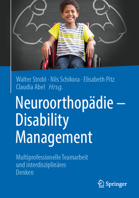 Neuroorthopadie - Disability Management: Multiprofessionelle Teamarbeit Und Interdisziplinares Denken - Strobl, Walter Michael (Editor), and Schikora, Nils (Editor), and Pitz, Elisabeth (Editor)