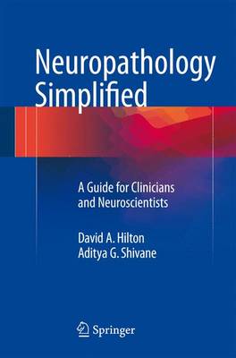 Neuropathology Simplified: A Guide for Clinicians and Neuroscientists - Hilton, David A, and Shivane, Aditya G