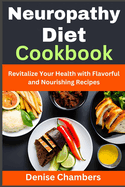 Neuropathy Diet Cookbook: Revitalize Your Health with Flavorful and Nourishing Recipes