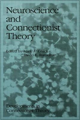 Neuroscience and Connectionist Theory - Gluck, Mark A (Editor), and Rumelhart, David E (Editor)