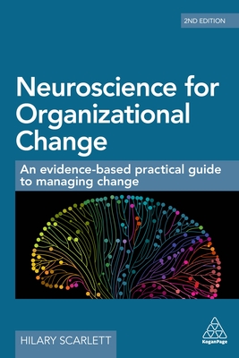 Neuroscience for Organizational Change: An Evidence-based Practical Guide to Managing Change - Scarlett, Hilary