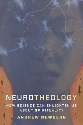 Neurotheology: How Science Can Enlighten Us about Spirituality - Newberg, Andrew