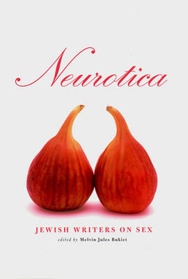 Neurotica: Jewish Writers on Sex - Bukiet, Melvin Jules (Editor)