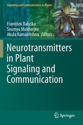 Neurotransmitters in Plant Signaling and Communication - Baluska, Frantisek (Editor), and Mukherjee, Soumya (Editor), and Ramakrishna, Akula (Editor)