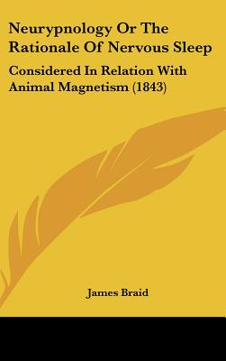 Neurypnology Or The Rationale Of Nervous Sleep: Considered In Relation With Animal Magnetism (1843) - Braid, James