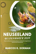 Neuseeland Reisefhrer 2024: Dieses umfassende Reisehandbuch enthllt die bestgehteten Geheimnisse Neuseelands