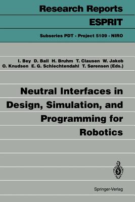 Neutral Interfaces in Design, Simulation, and Programming for Robotics - Bey, Ingward (Editor), and Ball, D (Editor), and Bruhm, H (Editor)