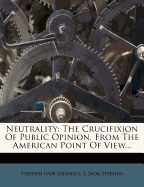 Neutrality: The Crucifixion of Public Opinion, from the American Point of View