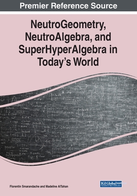 NeutroGeometry, NeutroAlgebra, and SuperHyperAlgebra in Today's World - Smarandache, Florentin (Editor), and AlTahan, Madeline (Editor)