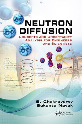 Neutron Diffusion: Concepts and Uncertainty Analysis for Engineers and Scientists - Chakraverty, S., and Nayak, Sukanta