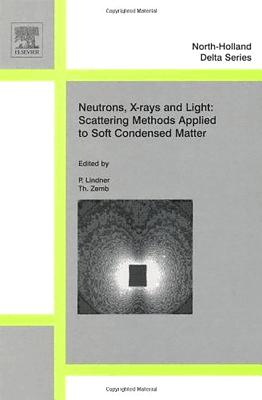 Neutron, X-Rays and Light. Scattering Methods Applied to Soft Condensed Matter - Zemb, Th (Editor), and Lindner, P (Editor)