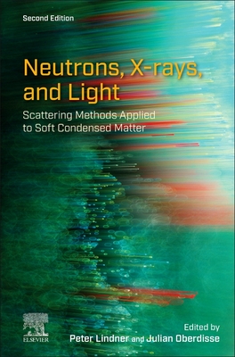 Neutrons, X-rays, and Light: Scattering Methods Applied to Soft Condensed Matter - Lindner, Peter (Editor), and Oberdisse, Julian (Editor)