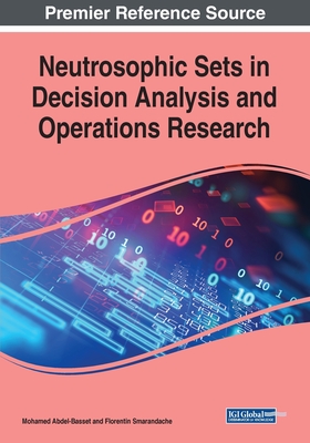 Neutrosophic Sets in Decision Analysis and Operations Research - Abdel-Basset, Mohamed (Editor), and Smarandache, Florentin (Editor)