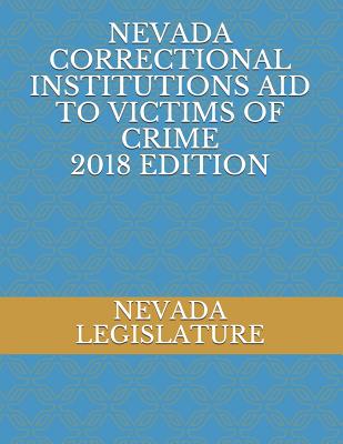 Nevada Correctional Institutions Aid to Victims of Crime 2018 Edition - Legislature, Nevada