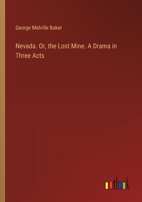 Nevada. Or, the Lost Mine. A Drama in Three Acts - Baker, George Melville