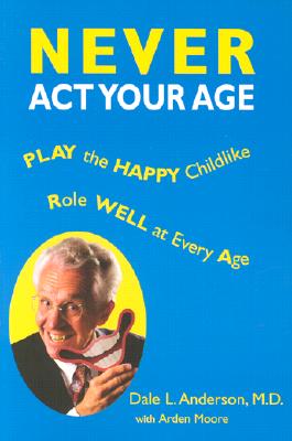 Never ACT Your Age - Anderson, Dale L, M.D.