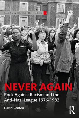 Never Again: Rock Against Racism and the Anti-Nazi League 1976-1982 - Renton, David