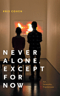 Never Alone, Except for Now: Art, Networks, Populations