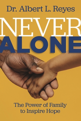 Never Alone: The Power of Family to Inspire Hope - Reyes, Albert L