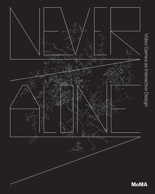 Never Alone: Video Games as Interactive Design - Antonelli, Paola (Editor), and Burckhardt, Anna (Text by), and Galloway, Paul (Text by)