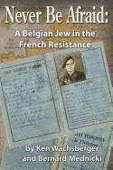 Never Be Afraid: A Belgian Jew in the French Resistance