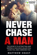 Never Chase a Man: The Secrets to Attracting And Keeping a Man Who Values You, Loves You, And Cherishes You