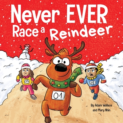 Never EVER Race a Reindeer: A Funny Rhyming, Read Aloud Picture Book - Wallace, Adam, and Nhin, Mary